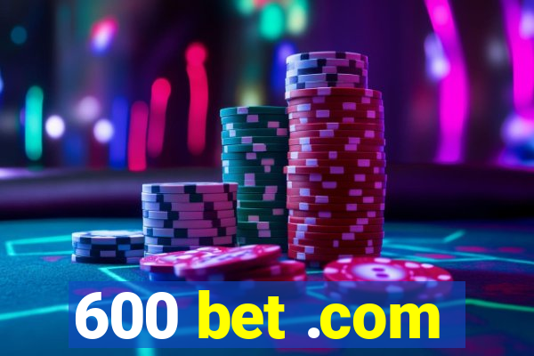 600 bet .com